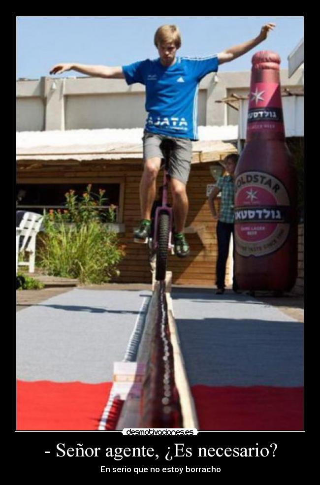 - Señor agente, ¿Es necesario? - En serio que no estoy borracho