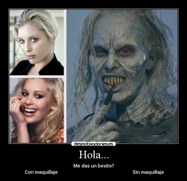 Hola... - Me das un besito?
 Con maquillaje                                                                 Sin maquillaje