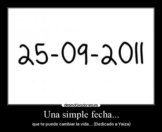 Una simple fecha... - que te puede cambiar la vida.... (Dedicado a Yaiza)