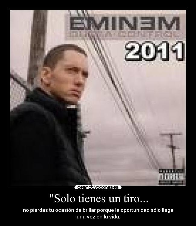Solo tienes un tiro... - no pierdas tu ocasión de brillar porque la oportunidad sólo llega una vez en la vida.