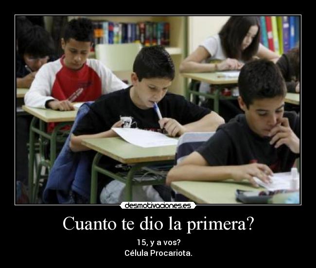 Cuanto te dio la primera? - 15, y a vos?
Célula Procariota.