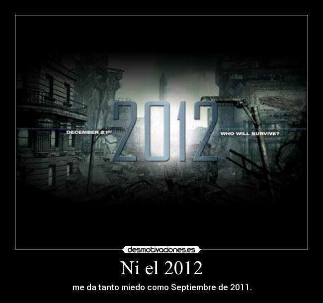 Ni el 2012 - me da tanto miedo como Septiembre de 2011.
