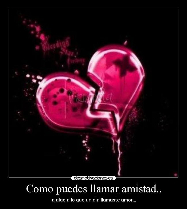 Como puedes llamar amistad.. -