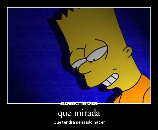 que mirada - Que tendra pensado hacer