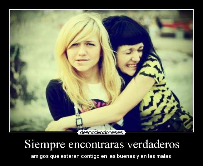 Siempre encontraras verdaderos -