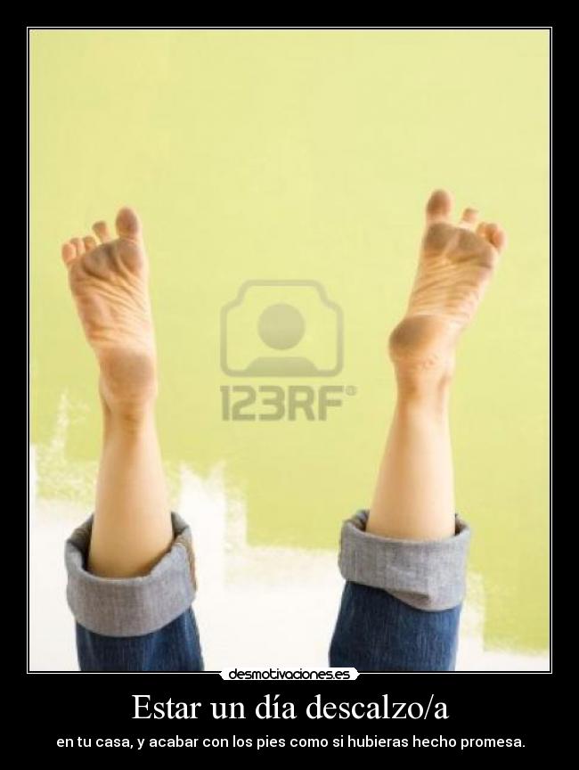 Estar un día descalzo/a - en tu casa, y acabar con los pies como si hubieras hecho promesa.