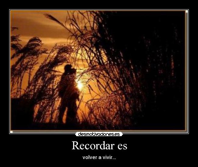 Recordar es - volver a vivir...