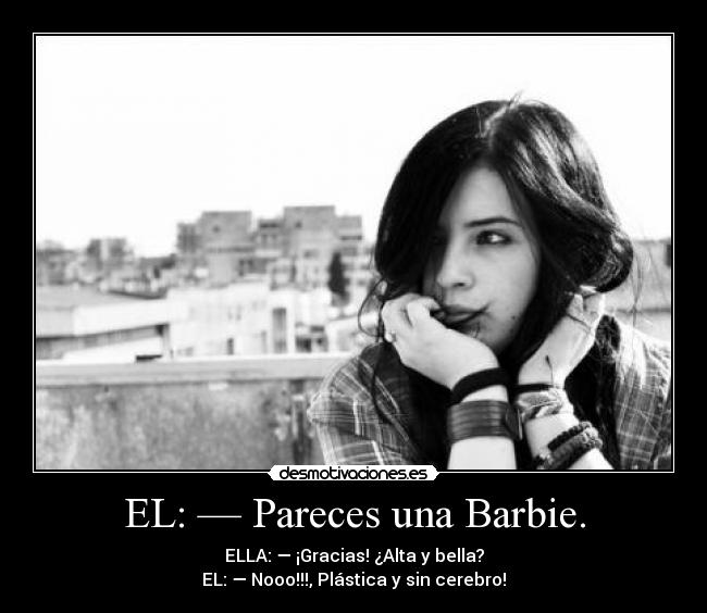 EL: — Pareces una Barbie. -