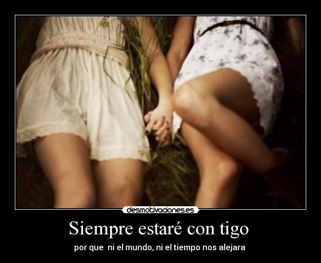Siempre estaré con tigo  - por que  ni el mundo, ni el tiempo nos alejara 