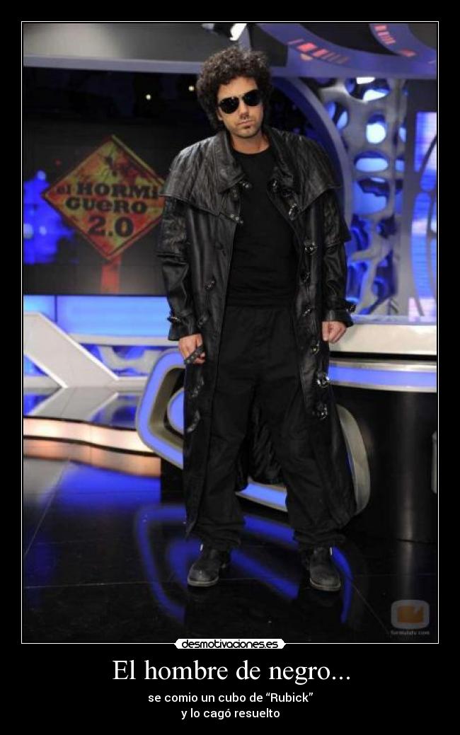 El hombre de negro... - se comio un cubo de “Rubick”
y lo cagó resuelto