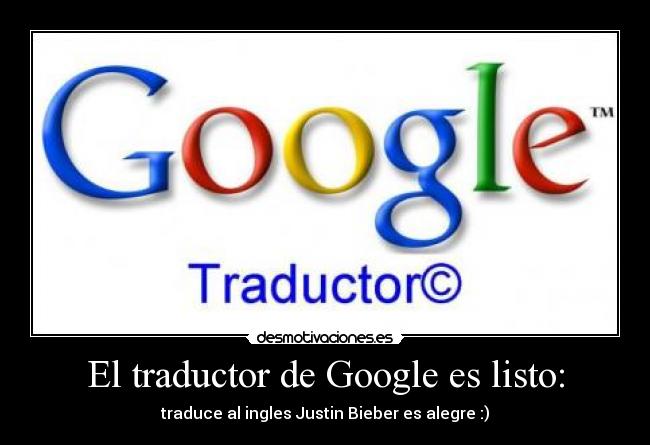 El traductor de Google es listo: - traduce al ingles Justin Bieber es alegre :)