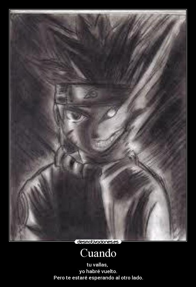 Cuando - tu vallas,
yo habré vuelto.
Pero te estaré esperando al otro lado.