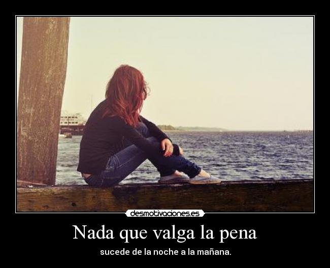 Nada que valga la pena - sucede de la noche a la mañana.