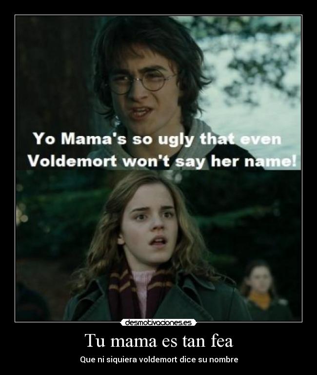 Tu mama es tan fea - Que ni siquiera voldemort dice su nombre