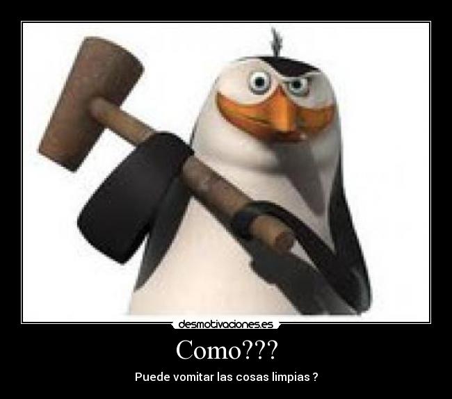 Como??? - Puede vomitar las cosas limpias ?