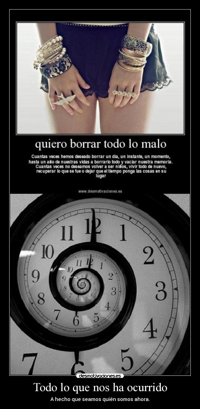 Todo lo que nos ha ocurrido - A hecho que seamos quién somos ahora.