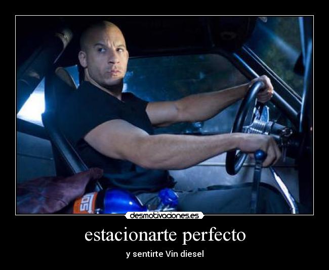 estacionarte perfecto - y sentirte Vin diesel