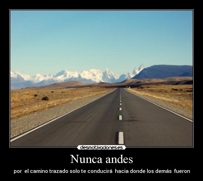 Nunca andes - por el camino trazado solo te conducirá hacia donde los demás fueron