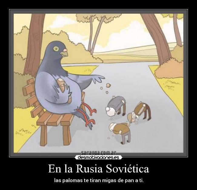 En la Rusia Soviética - las palomas te tiran migas de pan a ti.