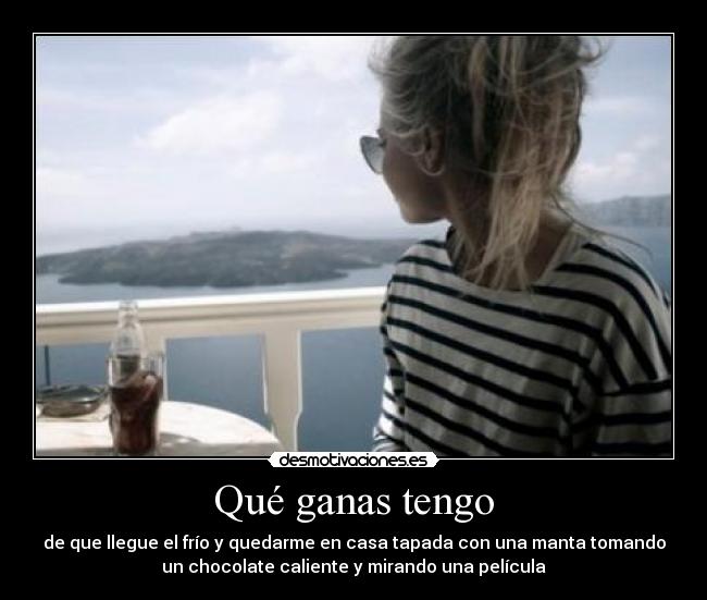 carteles que ganas tengo que llegue frio quedarme casa tapada con una manta tomando chocolate desmotivaciones