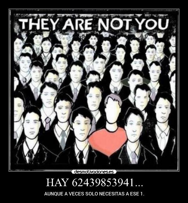 HAY 62439853941... - AUNQUE A VECES SOLO NECESITAS A ESE 1.