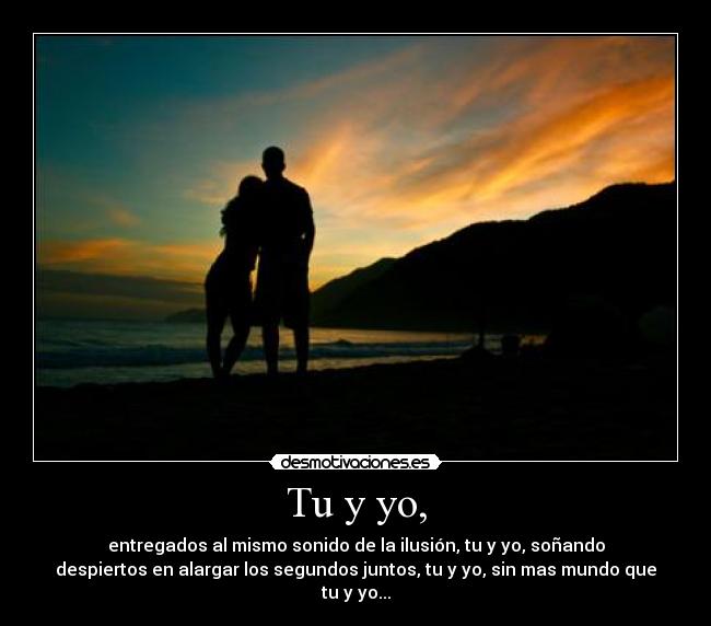 Tu y yo, -