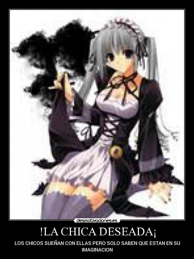 !LA CHICA DESEADA¡ - LOS CHICOS SUEÑAN CON ELLAS PERO SOLO SABEN QUE ESTAN EN SU
IMAGINACION