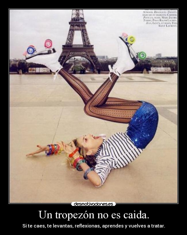 Un tropezón no es caida. - Si te caes, te levantas, reflexionas, aprendes y vuelves a tratar.