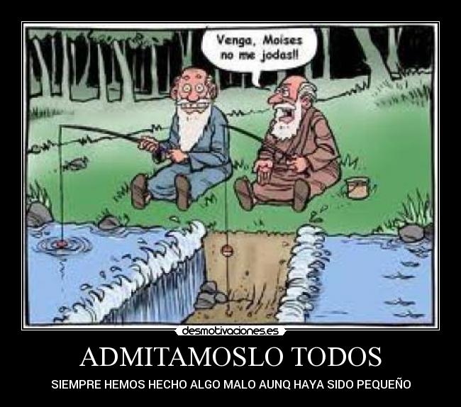 ADMITAMOSLO TODOS - SIEMPRE HEMOS HECHO ALGO MALO AUNQ HAYA SIDO PEQUEÑO