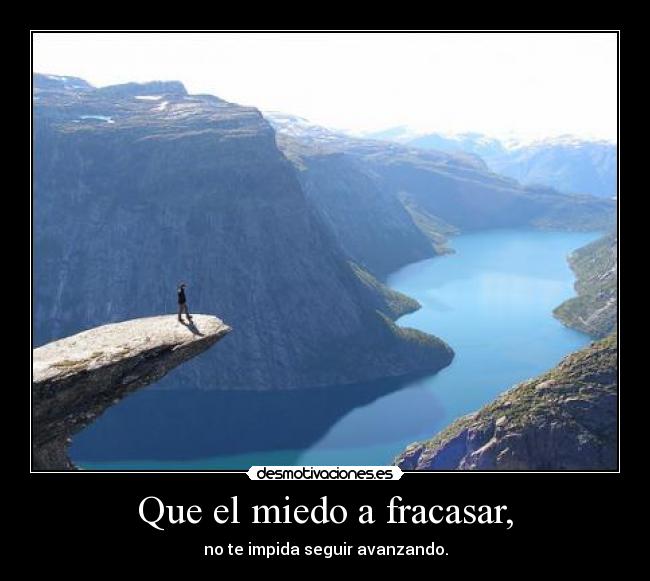 Que el miedo a fracasar, - no te impida seguir avanzando.