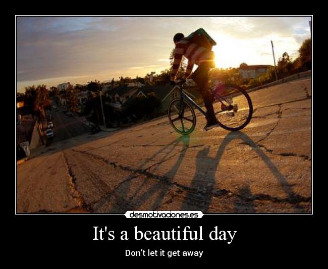 Its a beautiful day - Dont let it get away