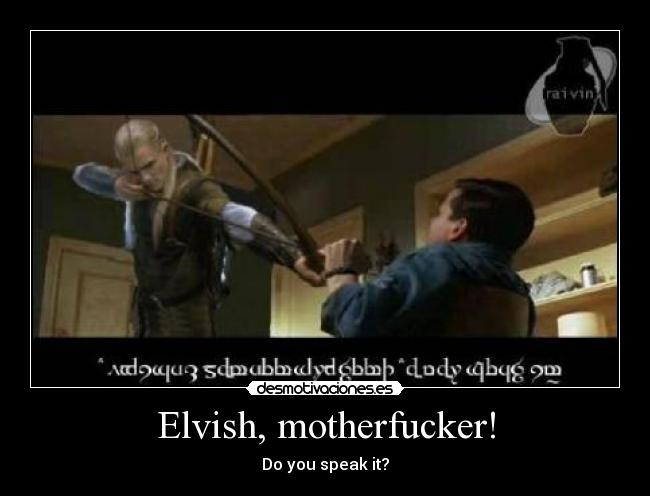 Elvish, motherfucker! - Do you speak it?
