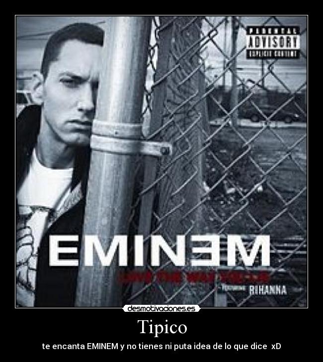 Tipico - te encanta EMINEM y no tienes ni puta idea de lo que dice xD