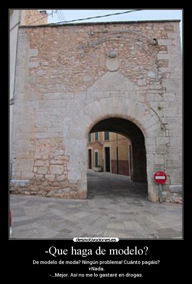-Que haga de modelo? - De modelo de moda? Ningún problema! Cuánto pagáis?
+Nada.
-...Mejor. Así no me lo gastaré en drogas.