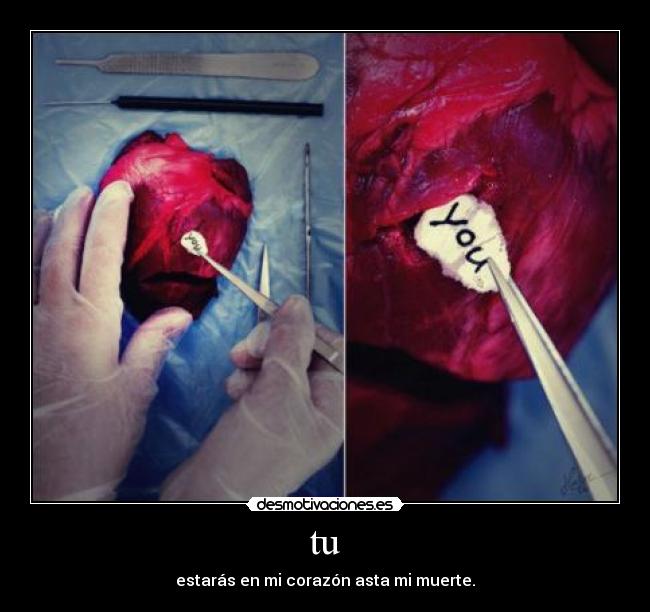 tu - estarás en mi corazón asta mi muerte.