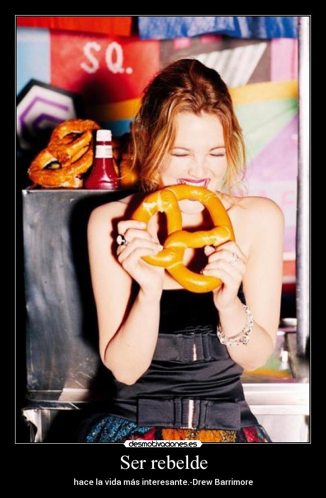 Ser rebelde - hace la vida más interesante.-Drew Barrimore