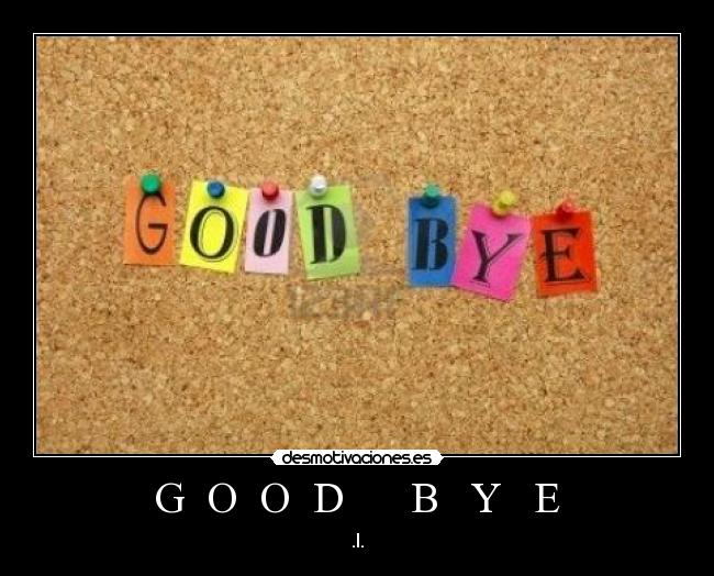 G  O  O  D      B   Y   E - .l.