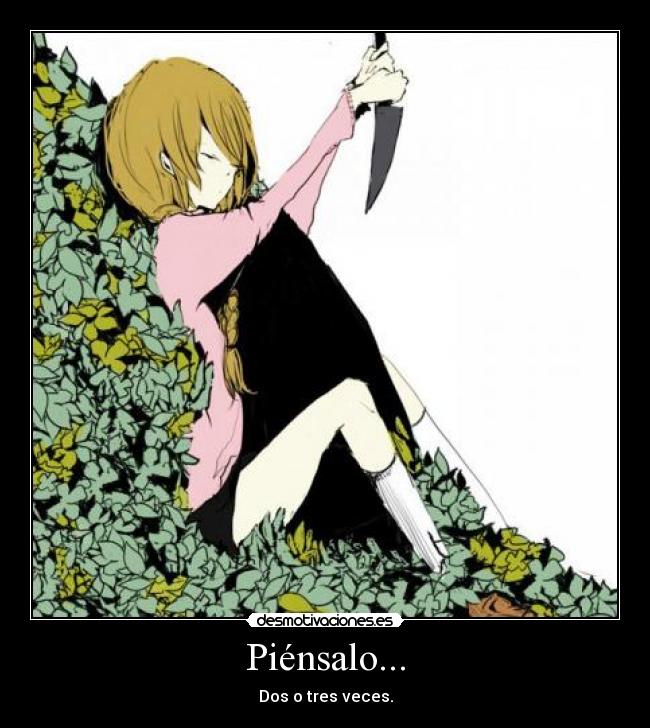 Piénsalo... - Dos o tres veces.