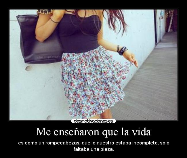 Me enseñaron que la vida - es como un rompecabezas, que lo nuestro estaba incompleto, solo faltaba una pieza.