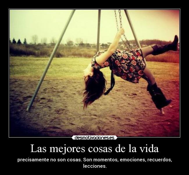 Las mejores cosas de la vida - precisamente no son cosas. Son momentos, emociones, recuerdos, lecciones.