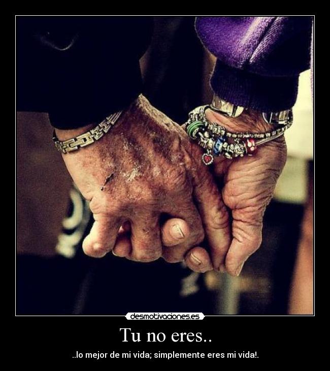 Tu no eres.. - ..lo mejor de mi vida; simplemente eres mi vida!.