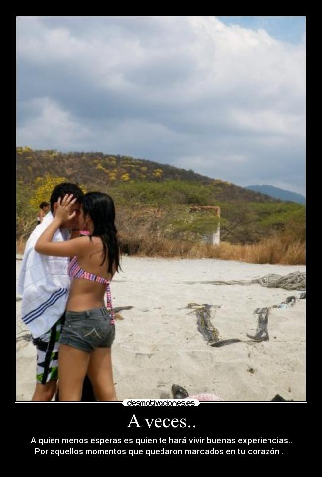 A veces.. - A quien menos esperas es quien te hará vivir buenas experiencias..
Por aquellos momentos que quedaron marcados en tu corazón♥.