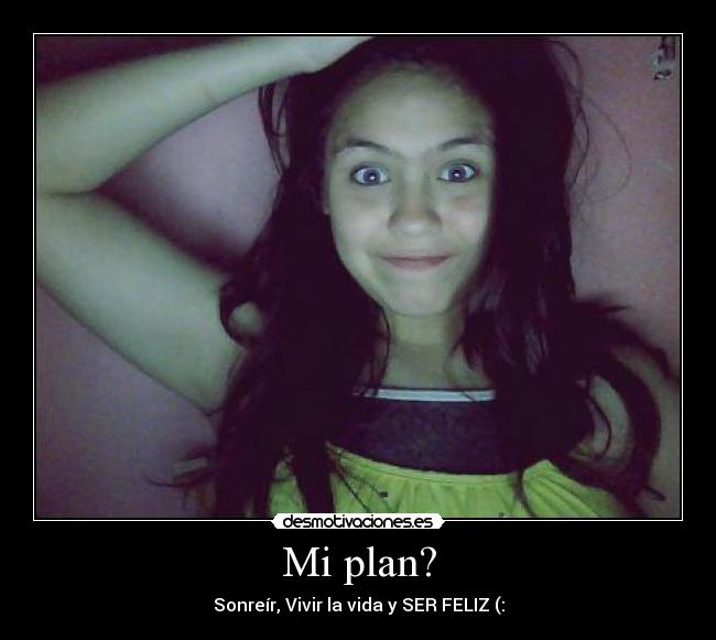 Mi plan? - Sonreír, Vivir la vida y SER FELIZ (: