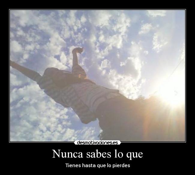 Nunca sabes lo que - Tienes hasta que lo pierdes