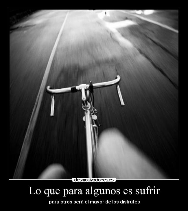 Lo que para algunos es sufrir - para otros será el mayor de los disfrutes