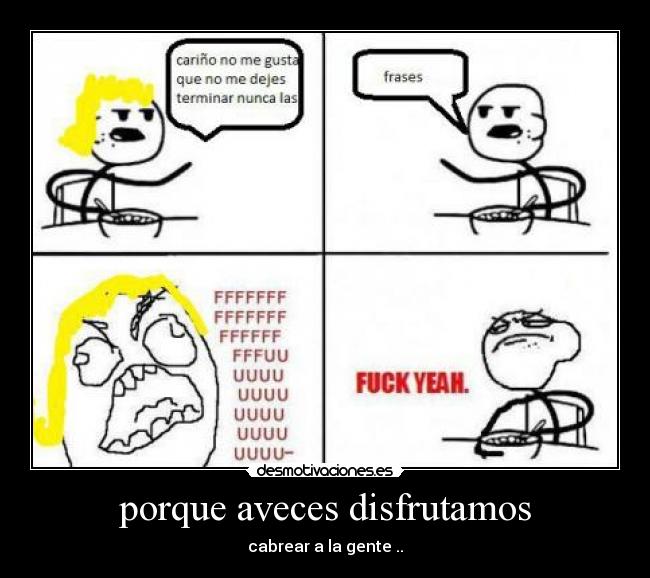 porque aveces disfrutamos - cabrear a la gente ..