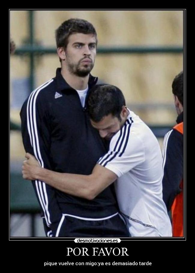 POR FAVOR - pique vuelve con migo:ya es demasiado tarde