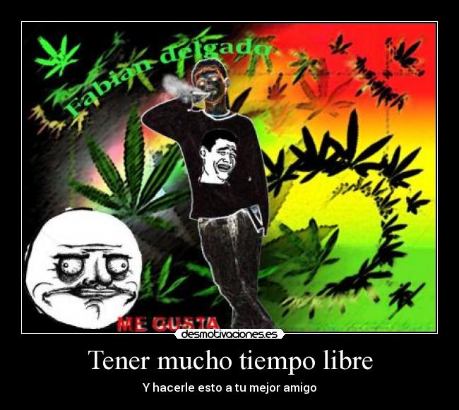 Tener mucho tiempo libre -