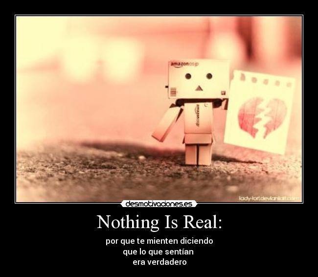 Nothing Is Real: - por que te mienten diciendo
que lo que sentían 
era verdadero