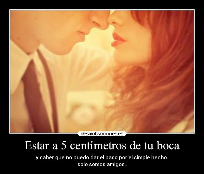 Estar a 5 centímetros de tu boca -